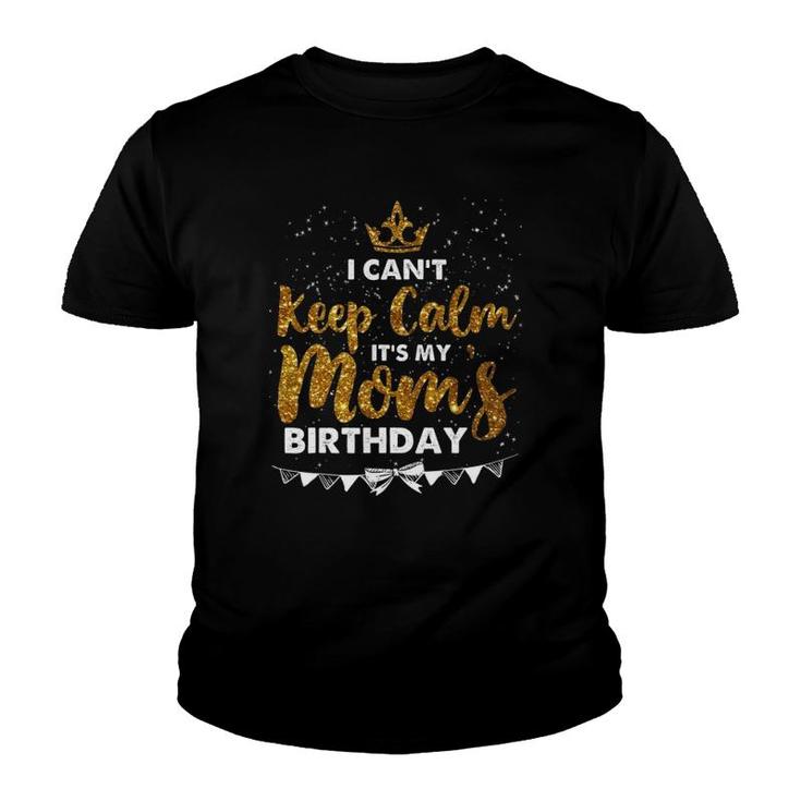 I Can't Keep Calm It's My Mom Birthday Mother's Day Gifts Youth T-shirt
