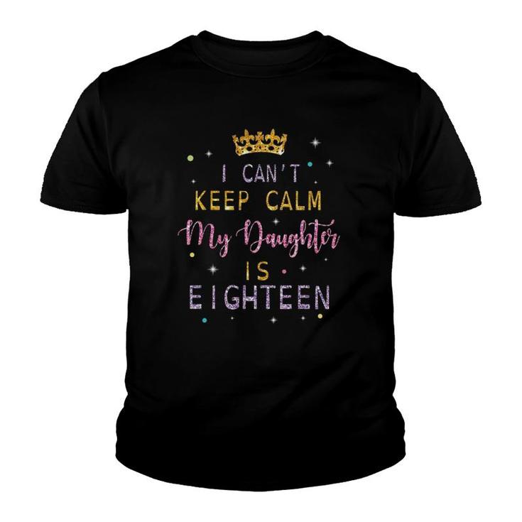 I Can't Keep Calm My Daughter Is Eighteen Happy Birthday Youth T-shirt