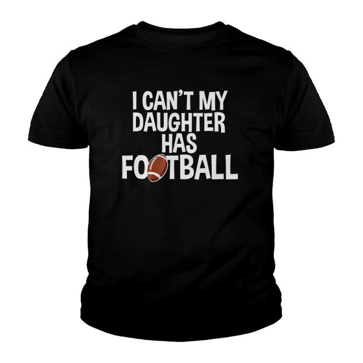 I Can't My Daughter Has Football Practice Mom Or Dad Youth T-shirt