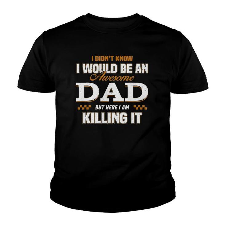I Didn't Know I'd Be An Awesome Dad But Here I Am Killing It Youth T-shirt