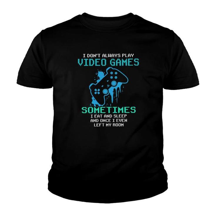 I Don't Always Play Video Games Sometimes I Eat And Sleep Tee  Youth T-shirt