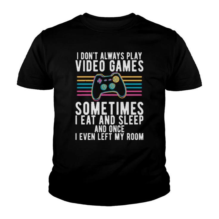 I Don't Always Play Video Games Sometimes I Eat And Sleep  Youth T-shirt