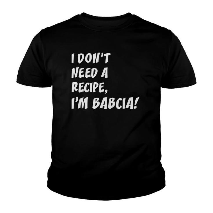 I Don't Need A Recipe I'm Babcia Polish Grandmother Youth T-shirt