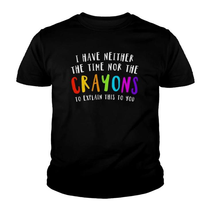 I Have Neither Time Nor Crayons To Explain This To You Joke  Youth T-shirt