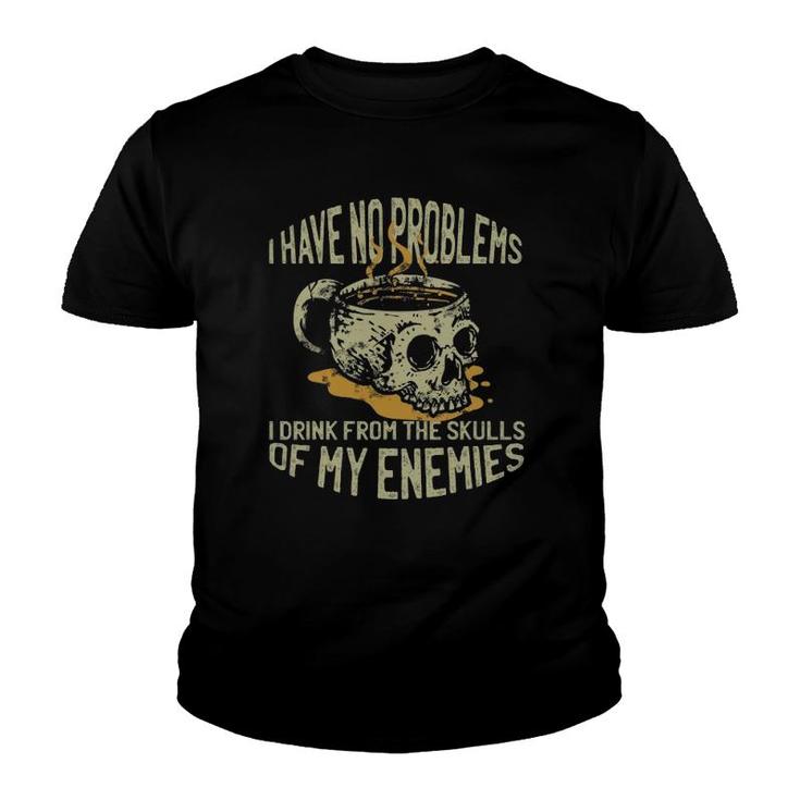 I Have No Problems I Drink From The Skulls Of My Enemies Youth T-shirt