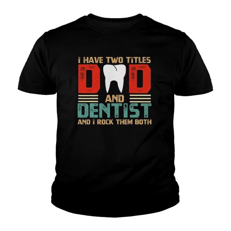 I Have Two Titles Dad And Dentist Fathers Day Gift Youth T-shirt