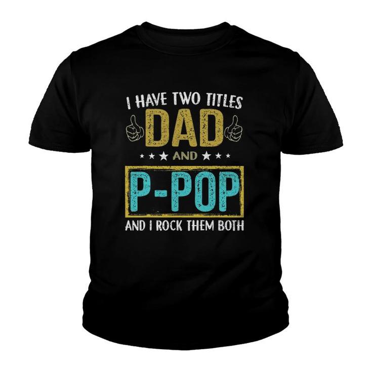 I Have Two Titles Dad And P Pop Gifts For Father Youth T-shirt