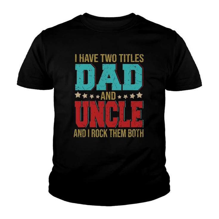 I Have Two Titles Dad And Uncle Happy Father's Day Family Youth T-shirt