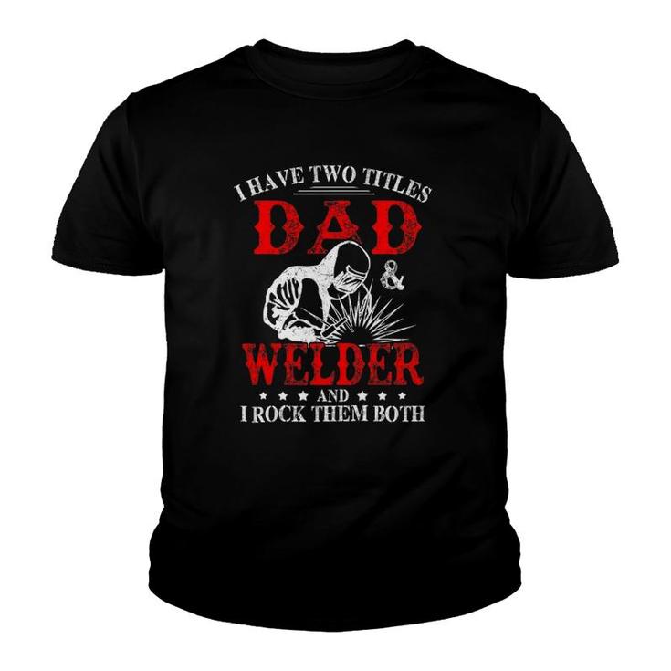 I Have Two Titles Dad And Welder Welding Fusing Metal Father Youth T-shirt