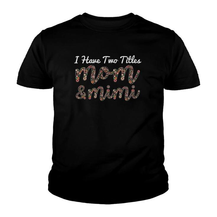 I Have Two Titles Mom And Mimi Mother's Day Grandma Flowers Floral Text Youth T-shirt