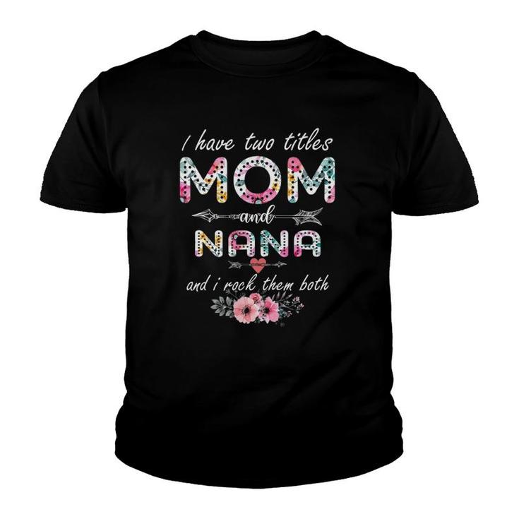 I Have Two Titles Mom And Nana Floral Mother's Day Cute Youth T-shirt