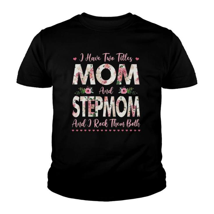 I Have Two Titles Mom And Stepmom Flowers Mother's Day Gift Youth T-shirt