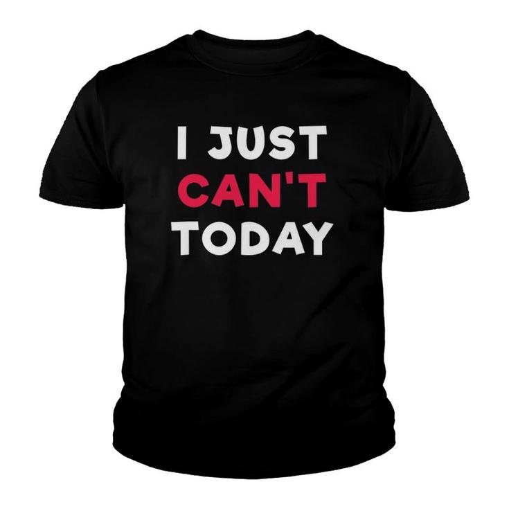 I Just Can't Today Slogan Funny Youth T-shirt