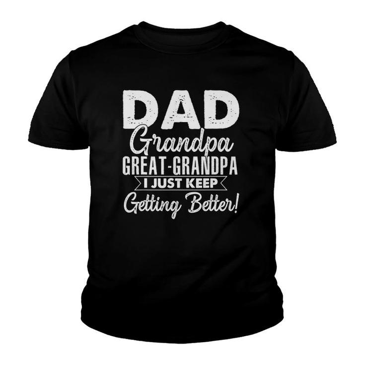 I Just Keep Getting Better Dad Grandpa Great Grandpa Youth T-shirt