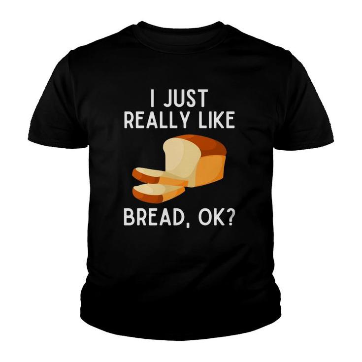 I Just Really Like Bread Ok Funny Bread Lover Pullover Youth T-shirt