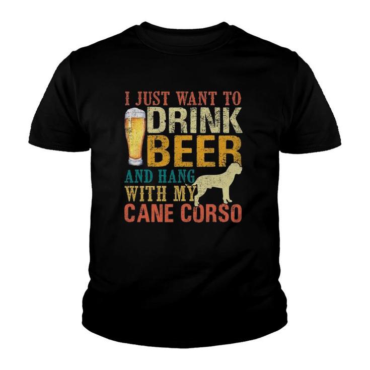 I Just Want To Drink Beer And Hang With My Cane Corso Youth T-shirt