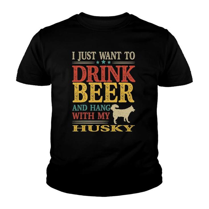 I Just Want To Drink Beer And Hang With My Husky Youth T-shirt