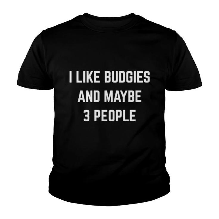 I Like Budgies And Maybe 3 People Birds Owner Budgie  Youth T-shirt