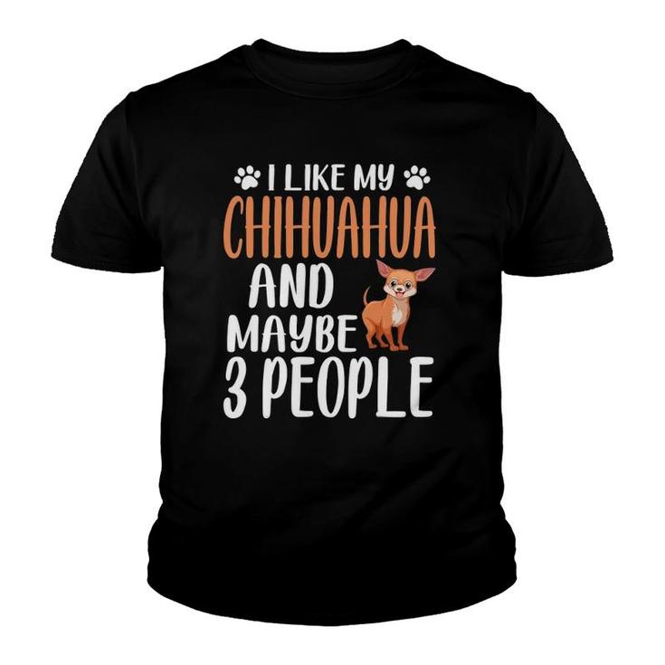 I Like Chihuahua And Maybe 3 People Chihuahua Lover Gift Youth T-shirt