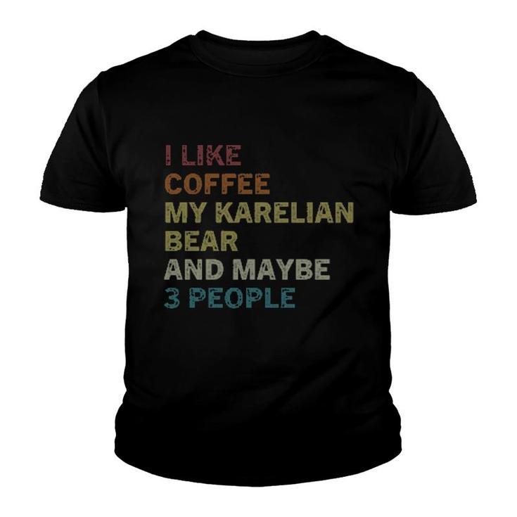 I Like Coffee My Karelian Bear And Maybe 3 People Youth T-shirt
