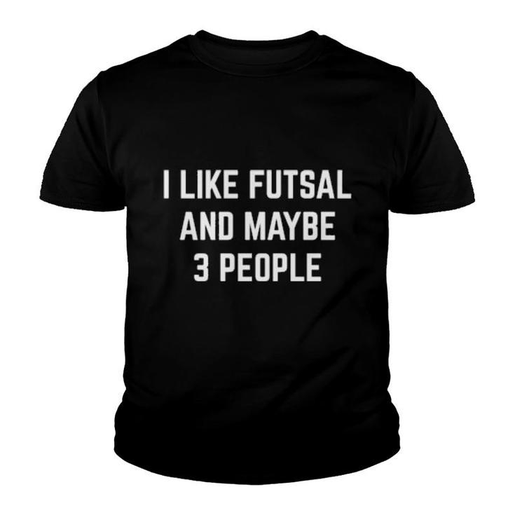 I Like Futsal And Maybe 3 People Futsal Player Coach  Youth T-shirt
