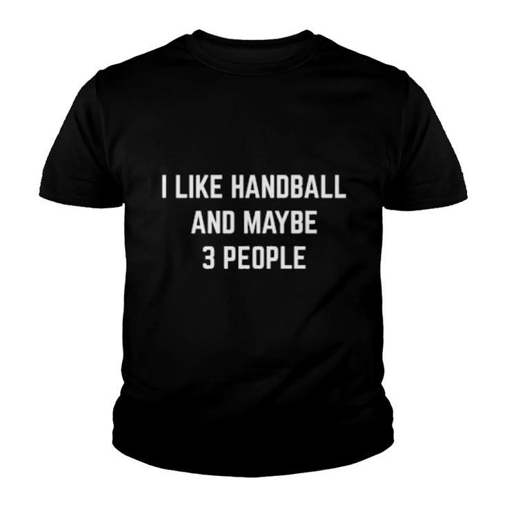 I Like Handball And Maybe 3 People Handball Player Coach  Youth T-shirt