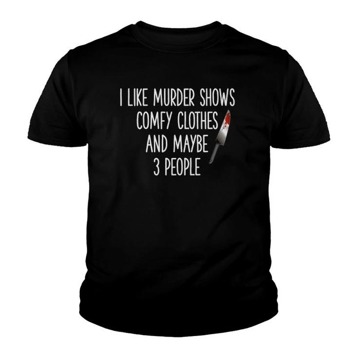 I Like Murder Shows Comfy Clothes And Maybe Three People  Youth T-shirt