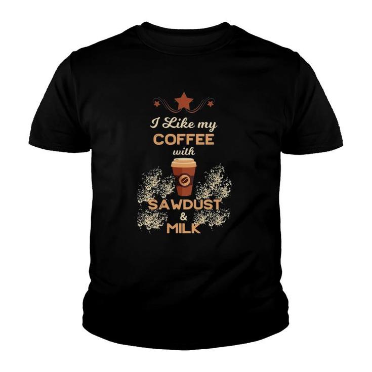 I Like My Coffee With Sawdust & Milk Woodworking Youth T-shirt