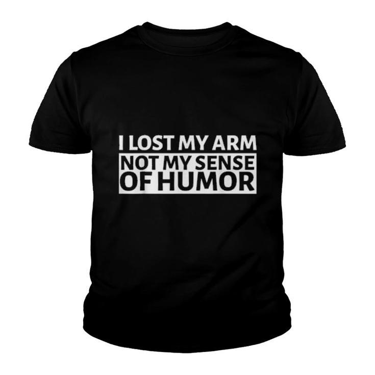 I Lost My Arm Not My Sense Of Humor Arm Amputee  Youth T-shirt