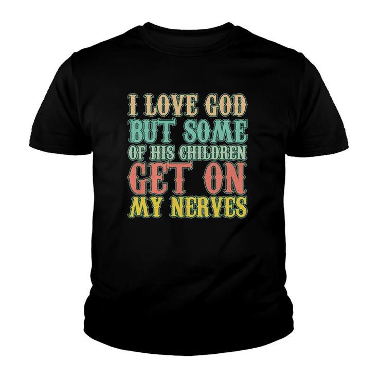 I Love God But Some Of His Children Get My Nerves Funny Gift Youth T-shirt