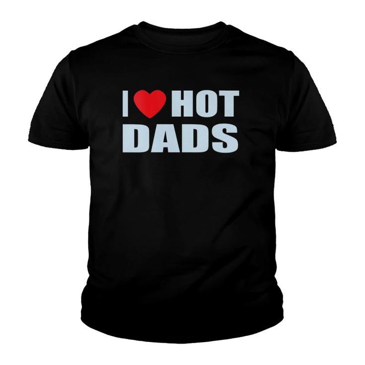 I Love Hot Dads I Heart Hot Dad Love Hot Dads Father's Day Youth T-shirt