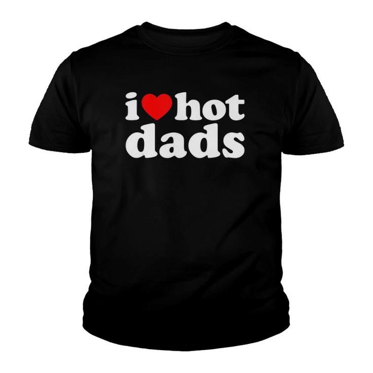 I Love Hot Dads I Heart Hot Dads Love Hot Dads Youth T-shirt
