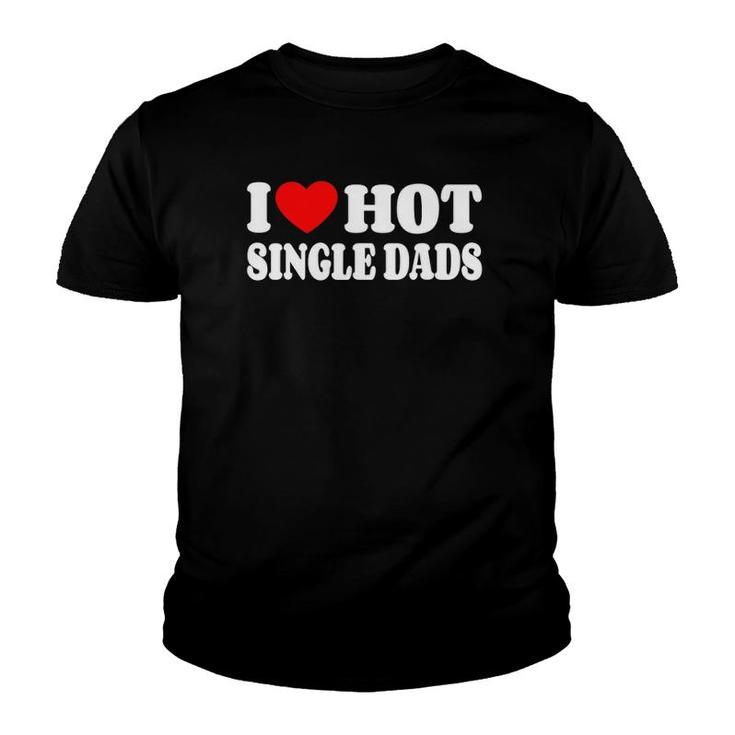 I Love Hot Single Dads Funny Red Heart Love Single Dads Youth T-shirt