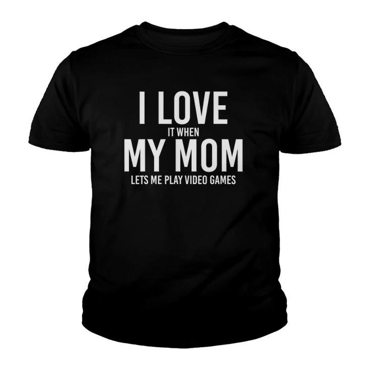 I Love My Mom When She Lets Me Play Video Games Best Gift Youth T-shirt