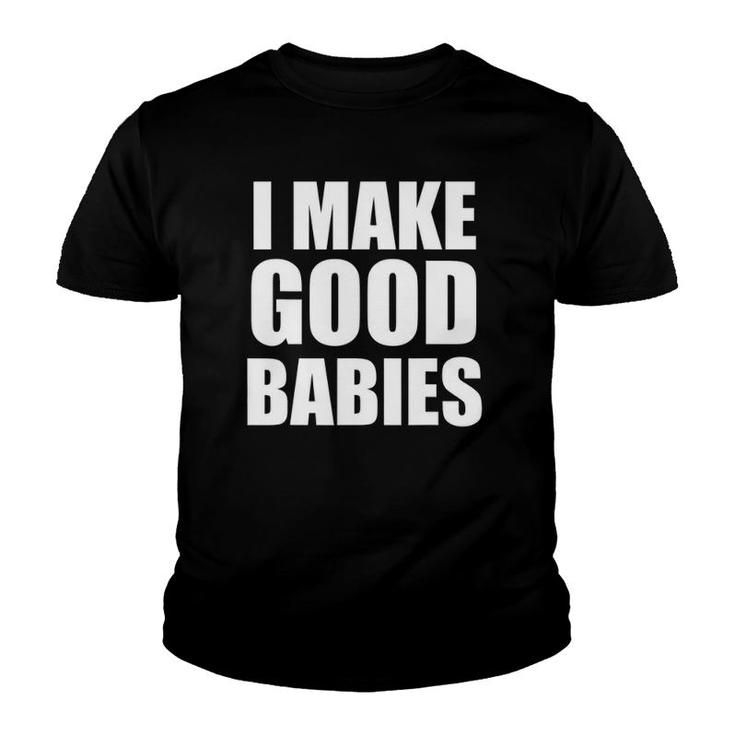 I Make Good Babies Funny Dad Mom Parent Youth T-shirt