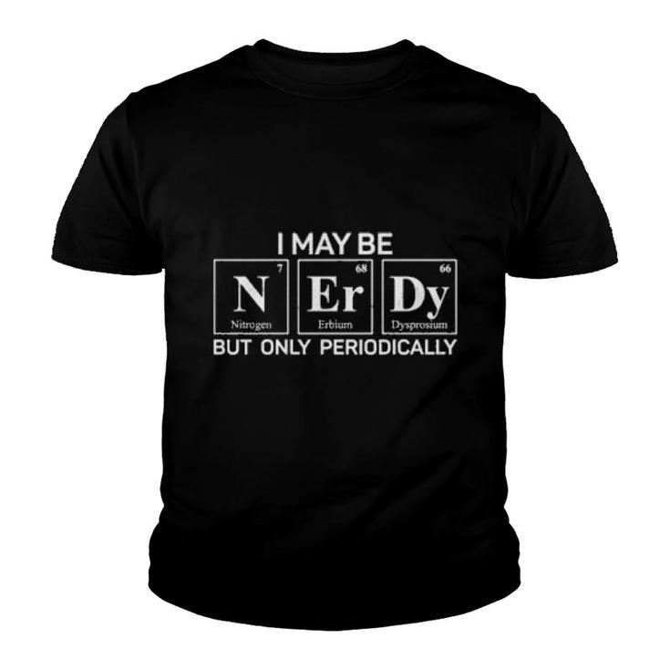 I May Be Nerdy But Only Periodically Chemistry Nerd Science  Youth T-shirt
