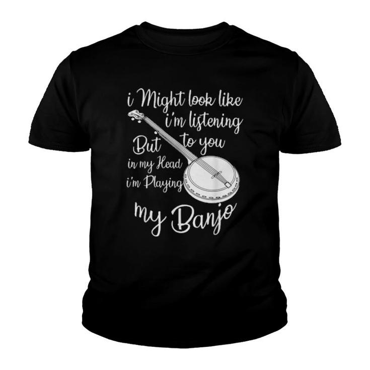 I Might Look Like I'm Listening To You Music Playing Banjo  Youth T-shirt