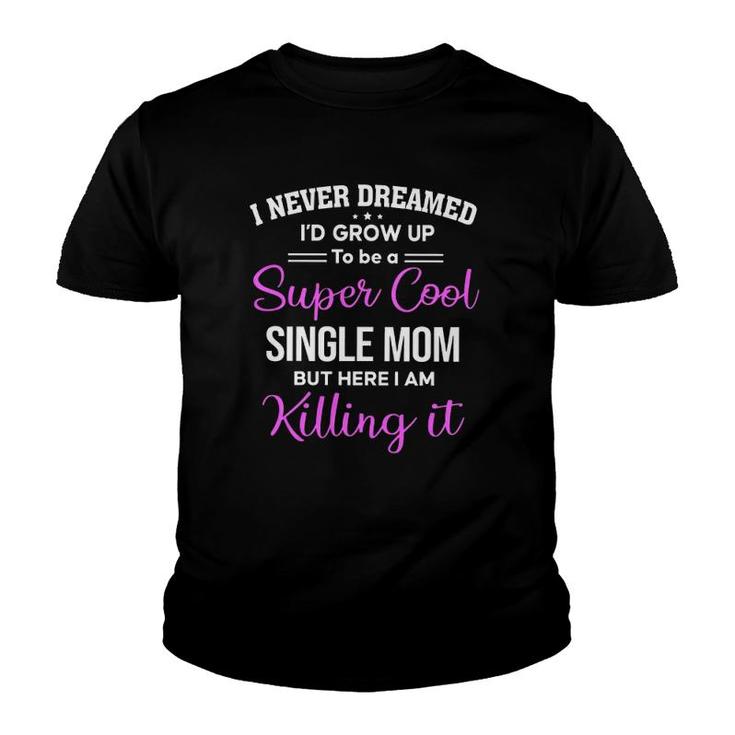 I Never Dream I'd Grow Up To Be A Super Cool Single Mom Youth T-shirt