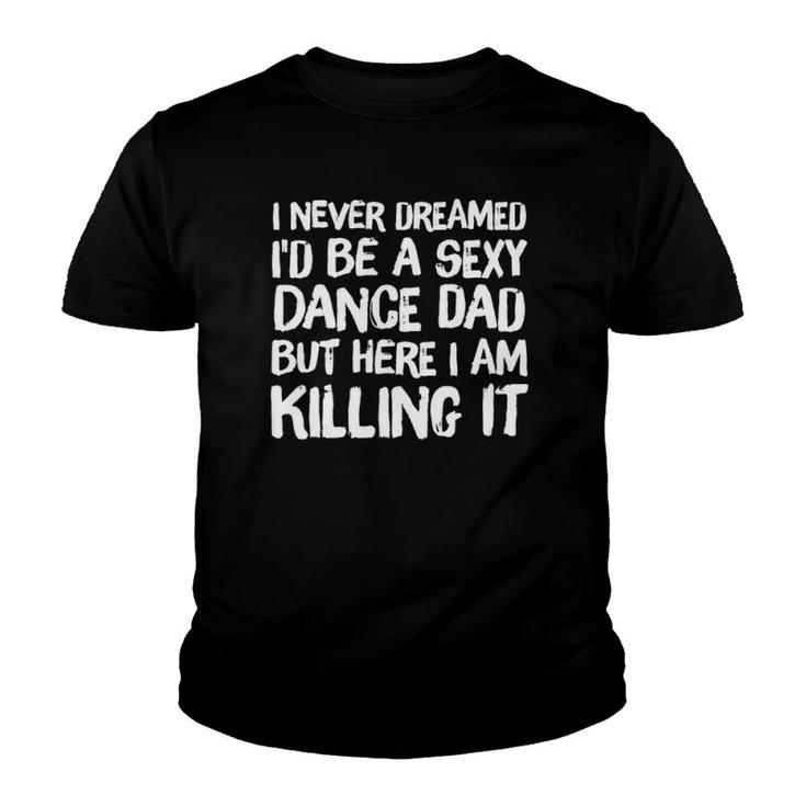 I Never Dreamed I'd Be A Sexy Dance Dad Father Youth T-shirt