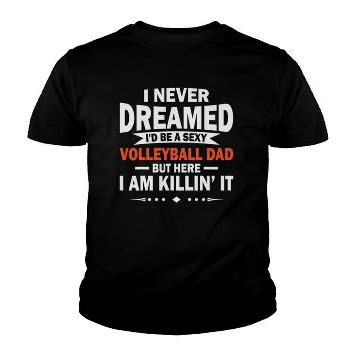 I Never Dreamed I'd Be A Sexy Volleyball Dad Youth T-shirt