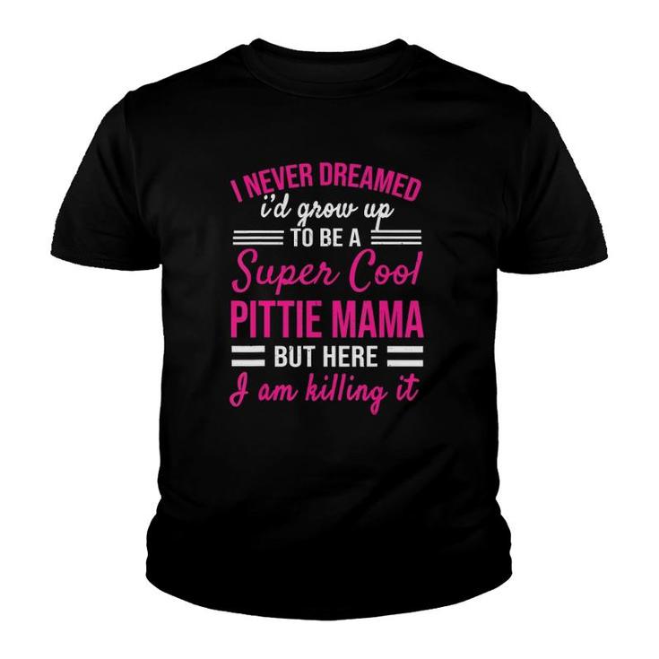 I Never Dreamed I'd Grow Up To Be A Super Cool Pittie Mama Youth T-shirt