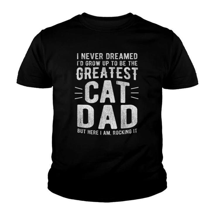I Never Dreamed I'd Grow Up To Be The Greatest Cat Dad Youth T-shirt