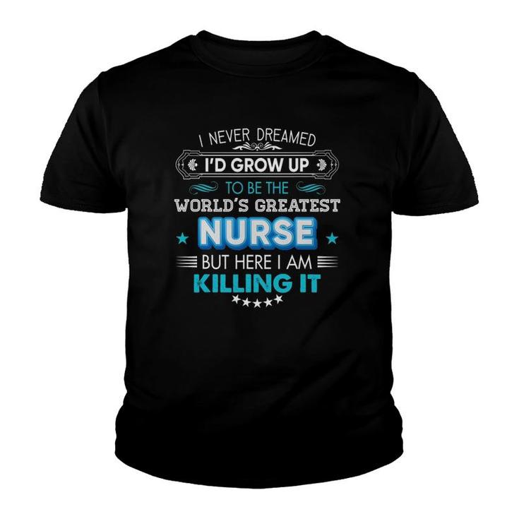 I Never Dreamed I'd Grow Up To Be The World Greatest Nurse Youth T-shirt