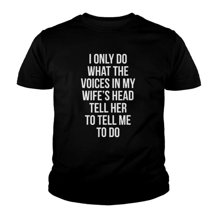 I Only Do What The Voices In My Wife's Head Youth T-shirt