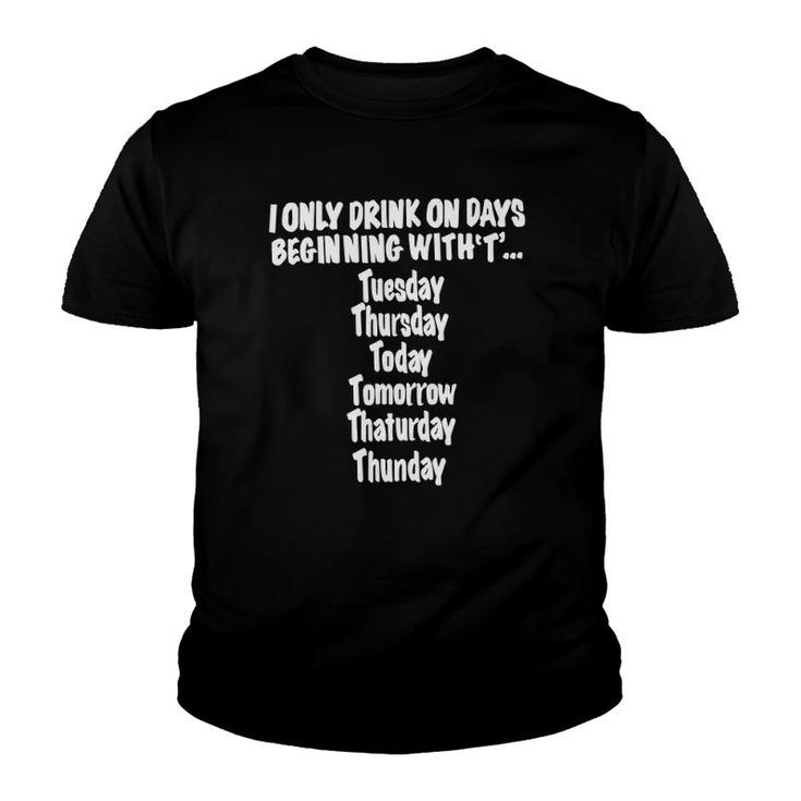 I Only Drink On Days Beginning With T Hilarious Fun Youth T-shirt