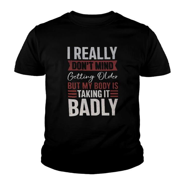 I Really Don't Mind Getting Older But My Body Is Taking It Badly  Youth T-shirt