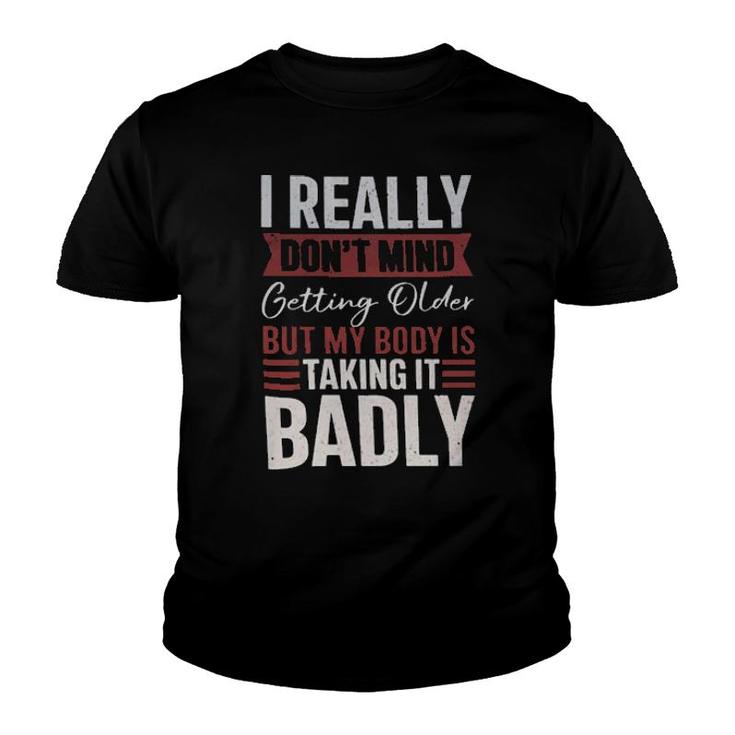 I Really Don't Mind Getting Older But My Body Is Taking It Badly  Youth T-shirt