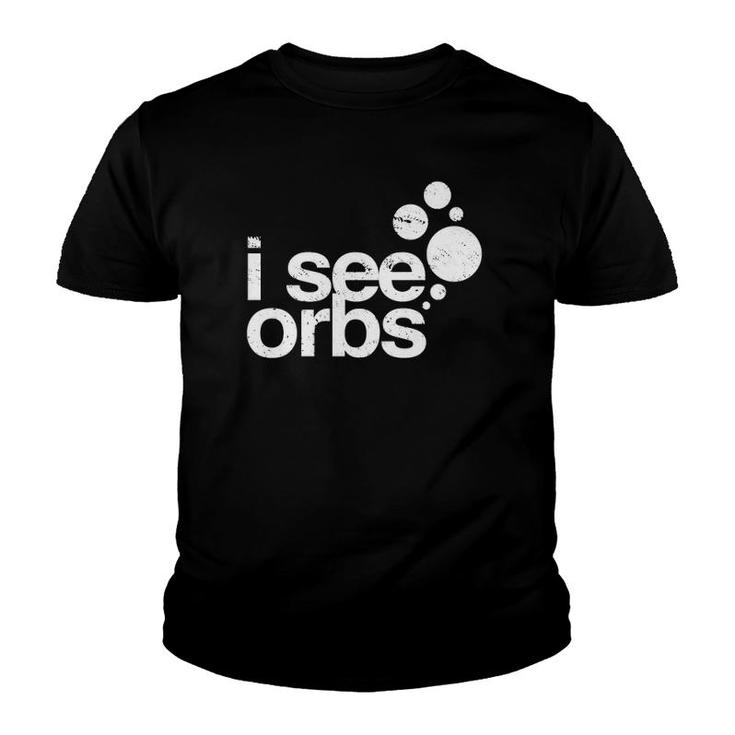 I See Orbs Ghost Hunter Gift For Paranormal Investigators  Youth T-shirt