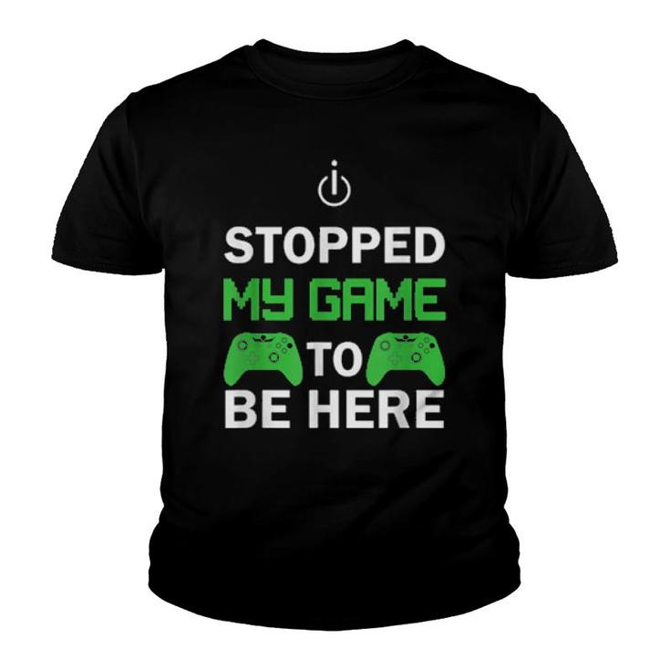 I Stopped My Game To Be Here Design  Youth T-shirt