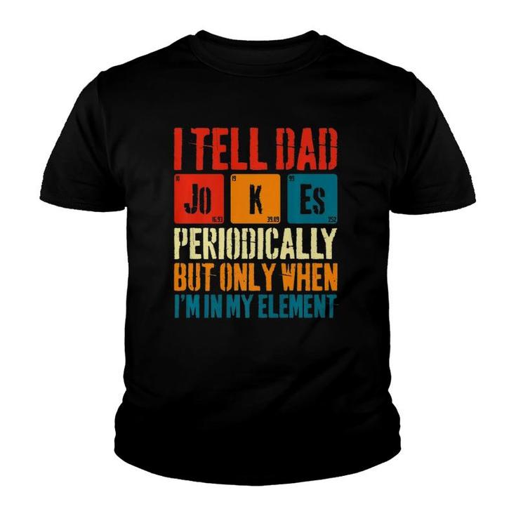 I Tell Dad Jokes Periodically But Only When I'm My Element  Youth T-shirt